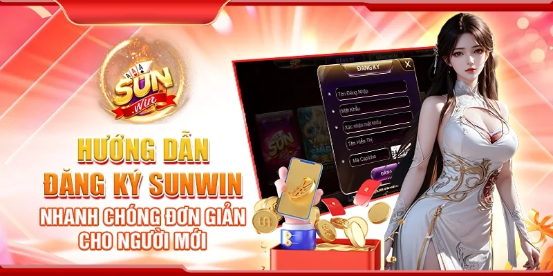 Đăng ký Sunwin - Hướng dẫn nhanh chóng đơn giản cho người mới