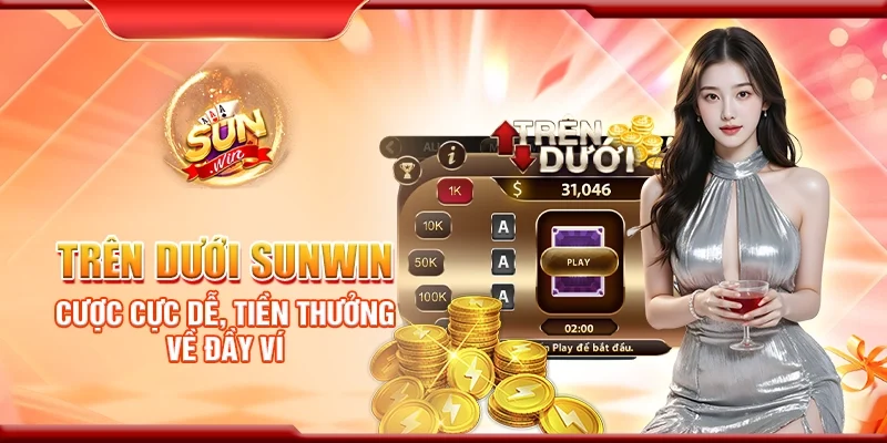 Trên dưới Sunwin - Cược cực dễ, tiền thưởng về đầy ví