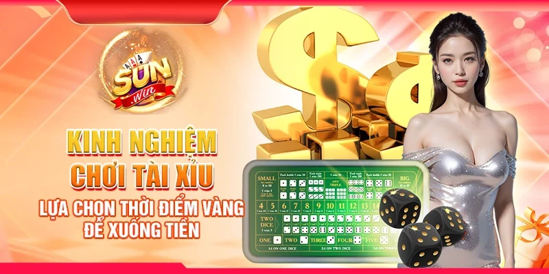 Kinh nghiệm chơi tài xỉu – Lựa chọn thời điểm vàng để xuống tiền