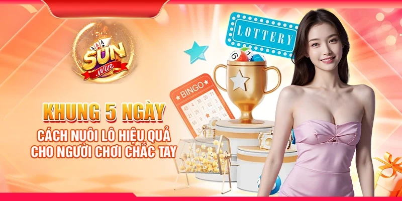 Khung 5 ngày – Cách nuôi lô hiệu quả cho người chơi chắc tay