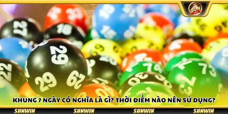 Khung 7 ngày có nghĩa là gì? Thời điểm nào nên sử dụng?
