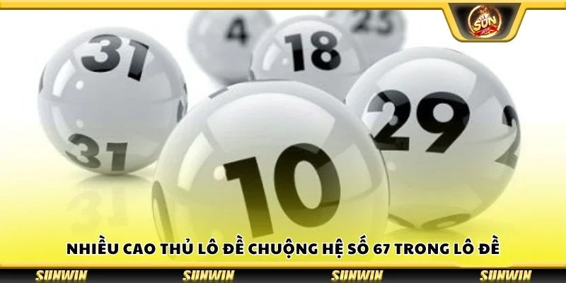 Nhiều cao thủ lô đề chuộng hệ số 67 trong lô đề